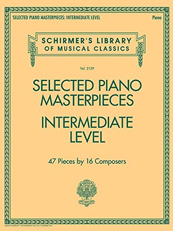 Selected Piano Masterpieces - Intermediate Level: Intermediate Level: 47 Pieces by 16 Composers (Schirmer's Library of Musical Classics, 2129, Band 2129)