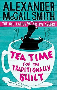 Tea Time For the Traditionally Built: The No.1 Ladies' Detective Agency, Book 10 (No 1 Ladies Detective Agency10) - Alexander McCall Smith