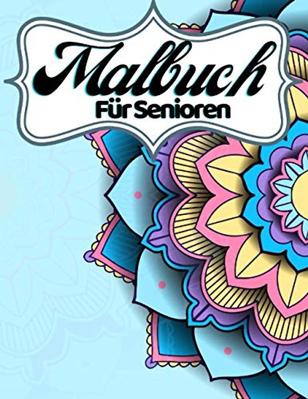 Malbuch Für Senioren: Für Menschen Mit Demenz Ausmalbuch Mit Blumen Tieren und Mandala Spielen Für Entspannung Und Mehr Achtsamkeit