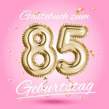 Gästebuch zum 85 Geburtstag: Deko zur Feier vom 85.Geburtstag - Geschenkidee für Frau, Schwester oder Freundin - 85 Jahre Geschenk für Sie & Party ... - Buch für Glückwünsche und Fotos der Gäste