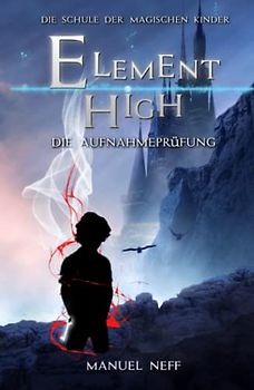 Element High - Die Schule der magischen Kinder - Band 1 - Die Aufnahmeprüfung