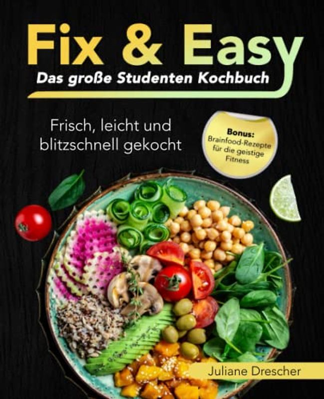 Fix & Easy – Das große Studenten-Kochbuch: Frisch, leicht und blitzschnell gekocht I Bonus: Brainfood-Rezepte für die geistige Fitness