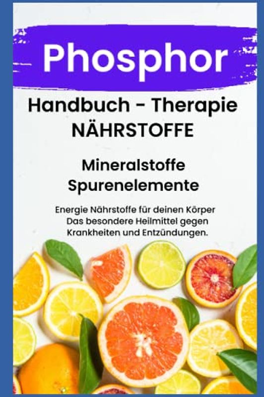 PHOSPHOR- NÄHRSTOFFE BOOST Handbuch - Mineralstoffe und Spurenelemente: Fühle dich Gesund & Sexy - Erfolgreich Gesund und Stark - Bonus Mineralstoffpass 2023