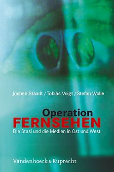 Operation Fernsehen. Die Stasi und die Medien in Ost und West