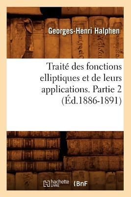 Traité Des Fonctions Elliptiques Et de Leurs Applications. Partie 2 (Éd.1886-1891)