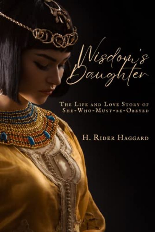 Wisdom's Daughter: The Life and Love Story of She-Who-Must-be-Obeyed