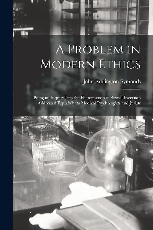 A Problem in Modern Ethics [electronic Resource]: Being an Inquiry Into the Phenomenon of Sexual Inversion Addressed Especially to Medical Psychologis