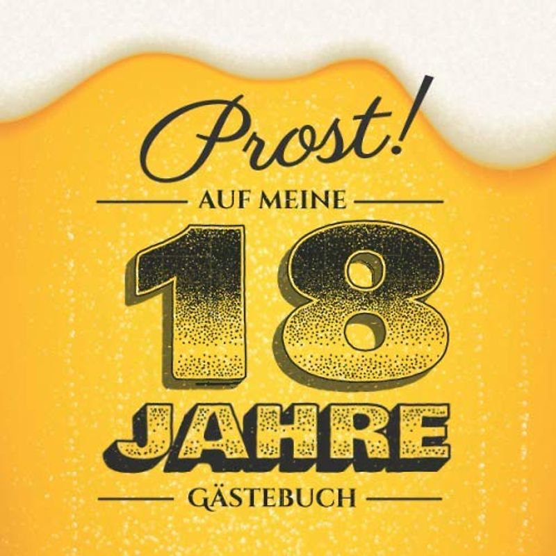 Prost auf meine 18 Jahre: Gästebuch zum 18.Geburtstag für Männer - 18 Jahre - Lustiges Geschenk & Bier Deko - Buch für Glückwünsche und Fotos der Gäste