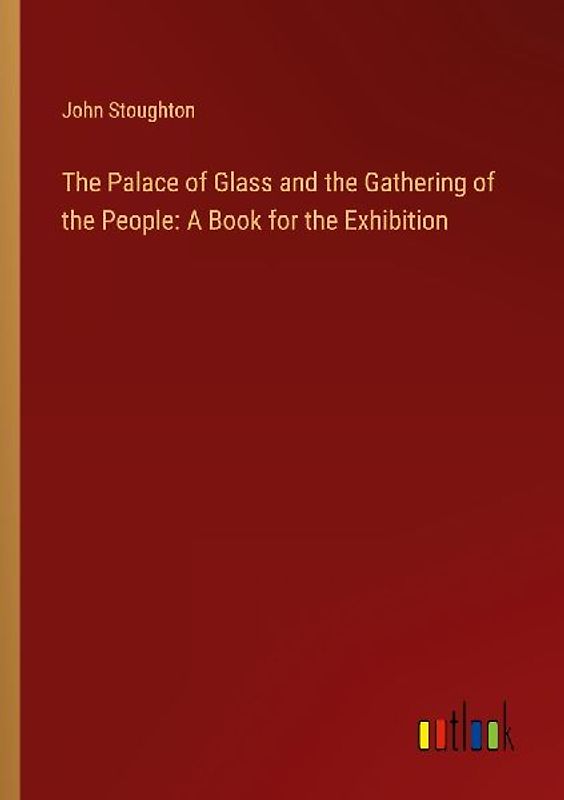 The Palace of Glass and the Gathering of the People: A Book for the Exhibition