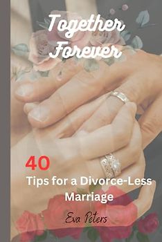 Forever Together: 40 Tips for a Divorce-Less Marriage