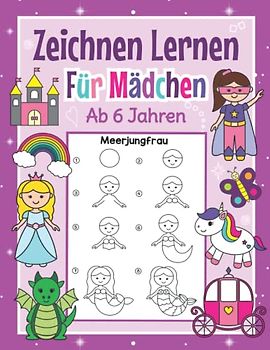Zeichnen Lernen für Mädchen ab 6 Jahren: Mit einfachen Schritt für Schritt Anleitungen zum Nachzeichnen | Tolles Malbuch für Mädchen im Kindergarten und Schule