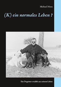(K)ein normales Leben ?. Ein Dogsitter erzählt aus seinem Leben