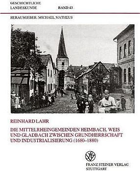 Die Mittelrheingemeinden Heimbach, Weis und Gladbach zwischen Grundherrschaft und Industrialisierung (1680-1880)