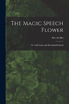 The Magic Speech Flower: Or, Little Luke and His Animal Friends