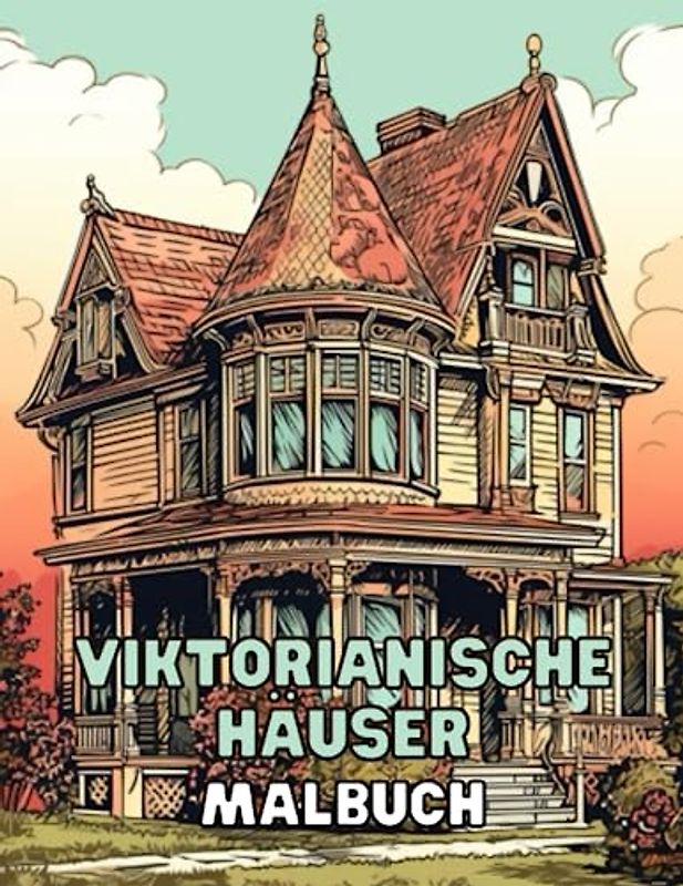 Viktorianische Häuser - Malbuch: Verzaubernde Architektur in ausdrucksstarken Motiven: Tauchen Sie ein in die Eleganz viktorianischer Häuser mit diesem Malbuch