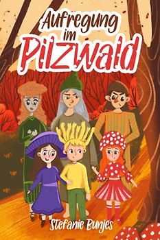 Aufregung im Pilzwald: Ein Pilzbuch für Kinder