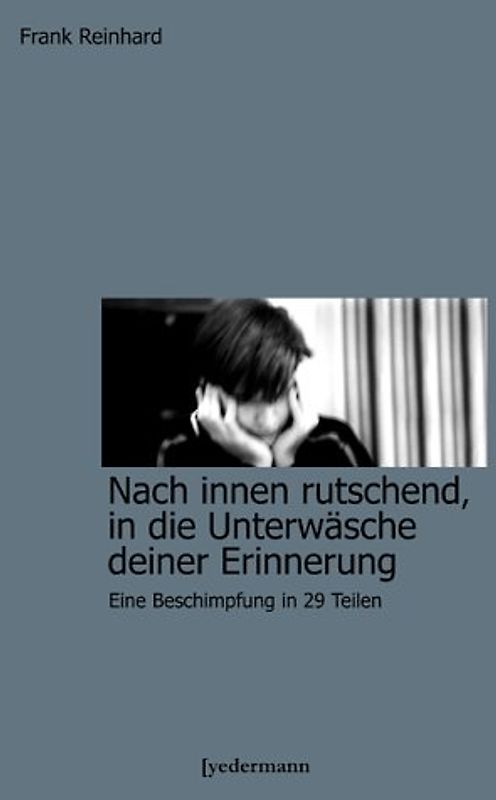 Nach innen rutschend, in die Unterwäsche Deiner Erinnerung. Eine Beschimpfung in 29 Teilen