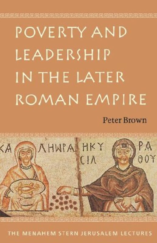 Poverty and Leadership in the Later Roman Empire - Peter Brown