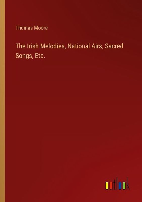 The Irish Melodies, National Airs, Sacred Songs, Etc.