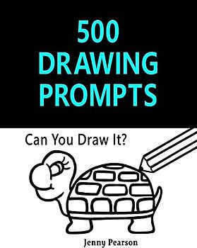 500 Drawing Prompts: Can You Draw It? (Challenge Your Artistic Skills)