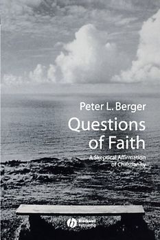 Questions of Faith: A Skeptical Affirmation of Christianity (Religion in the Modern World) - Peter L. Berger