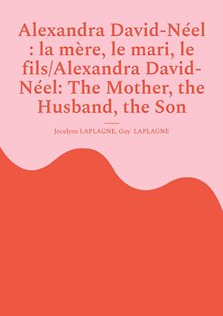 Alexandra David-Néel : la mère, le mari, le fils/Alexandra David-Néel: The Mother, the Husband, the Son