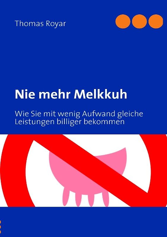 Nie mehr Melkkuh. Wie Sie mit wenig Aufwand gleiche Leistungen billiger bekommen