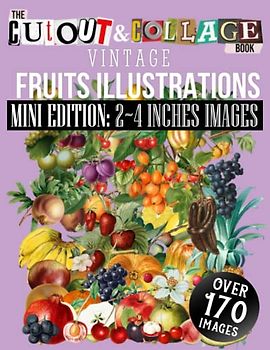 The Cut Out And Collage Book Vintage Fruits Illustrations Mini Edition: 2∼4 Inches Images: Over 170 High Quality Fruit Illustrations For Collage And ... Artists (Cut and Collage Books: Mini Edition)