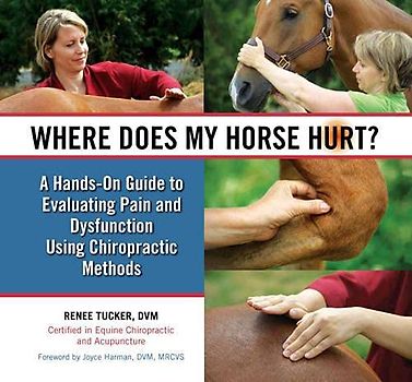 Where Does My Horse Hurt?: A Hands-on Guide to Evaluating Pain and Dysfunction Using Chiropractic Methods: A Hands-On Guide to Evaluating Pain and Dysfunction Using Chiropratic Methods