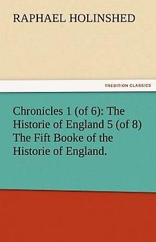 Chronicles 1 (of 6): The Historie of England 5 (of 8) The Fift Booke of the Historie of England.