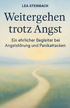 Weitergehen trotz Angst: Ein ehrlicher Begleiter bei Angststörung und Panikattacken