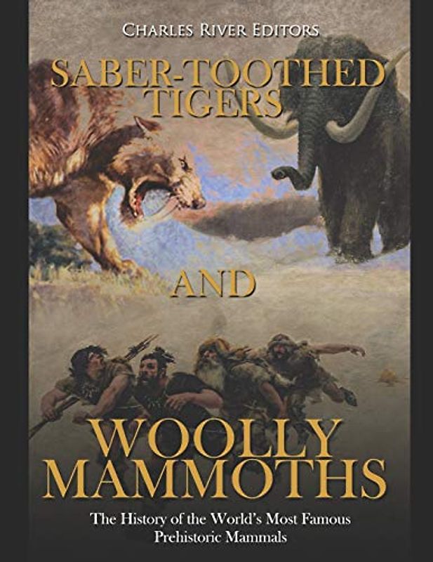 Saber-Toothed Tigers and Woolly Mammoths: The History of the World’s Most Famous Prehistoric Mammals