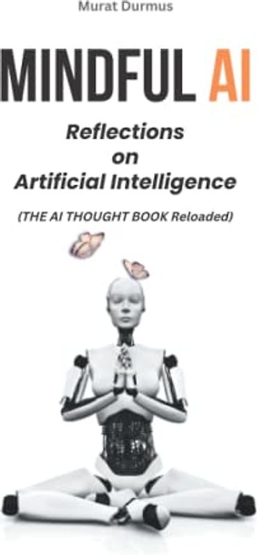 MINDFUL AI: Reflections on Artificial Intelligence (Arificial Intelligence, Band 3)