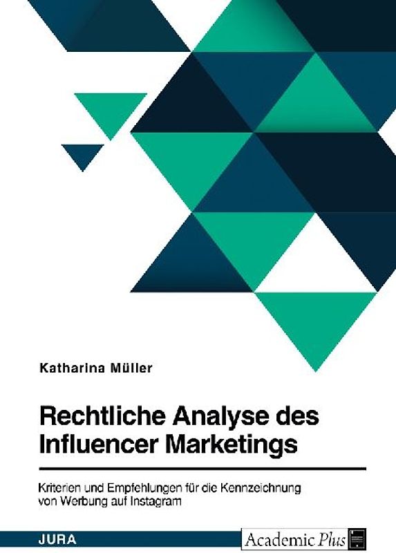 Rechtliche Analyse des Influencer Marketings. Kriterien und Empfehlungen für die Kennzeichnung von Werbung auf Instagram