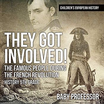 They Got Involved! The Famous People During The French Revolution - History 5th Grade Children's European History