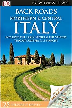 DK Eyewitness Back Roads Northern and Central Italy: Includes the Lakes, Venice & the Veneto, Tuscany, Umbria & Le Marche (Travel Guide)
