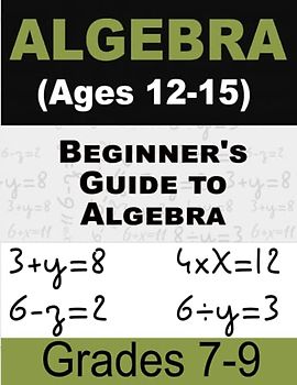 Beginner's Guide to Algebra Math For Kids: Math Workbook for Ages 12-15 (Grades 7-9)