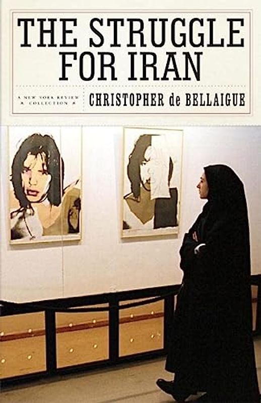 The Struggle for Iran - Christopher de Bellaigue