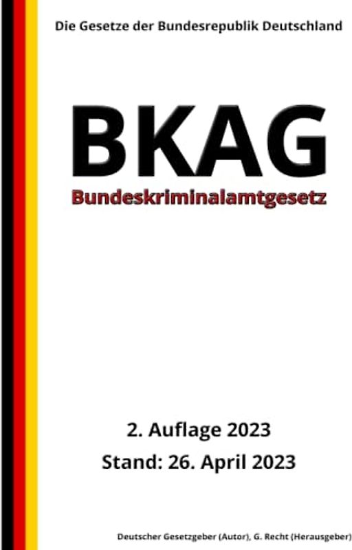 Bundeskriminalamtgesetz - BKAG, 2. Auflage 2023: Die Gesetze der Bundesrepublik Deutschland
