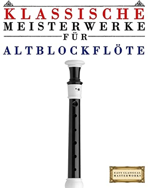 Klassische Meisterwerke für Altblockflöte: Leichte Stücke von Bach, Beethoven, Brahms, Handel, Haydn, Mozart, Schubert, Tchaikovsky, Vivaldi und Wagner