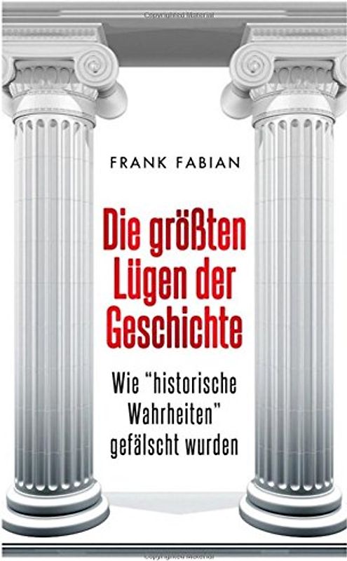 Die größten Lügen der Geschichte - Wie "historische Wahrheiten" gefälscht wurden