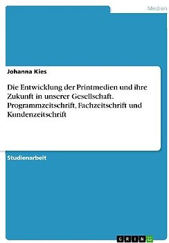 Die Entwicklung der Printmedien und ihre Zukunft in unserer Gesellschaft.  Programmzeitschrift, Fachzeitschrift und Kundenzeitschrift