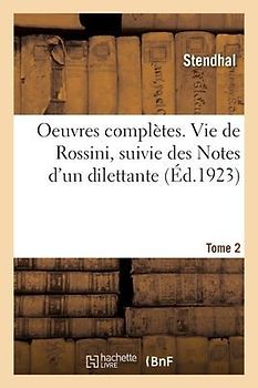 Oeuvres Complètes. Vie de Rossini, Suivie Des Notes d'Un Dilettante. Tome 2