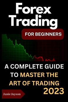 Forex Trading for Beginners: A complete Beginner's Guide to Trading the Financial Market