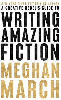A Creative Rebel's Guide to Writing Amazing Fiction