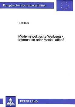 Moderne politische Werbung - Information oder Manipulation?