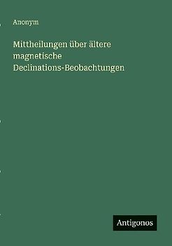 Mittheilungen über ältere magnetische Declinations-Beobachtungen
