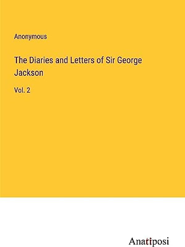 The Diaries and Letters of Sir George Jackson: Vol. 2