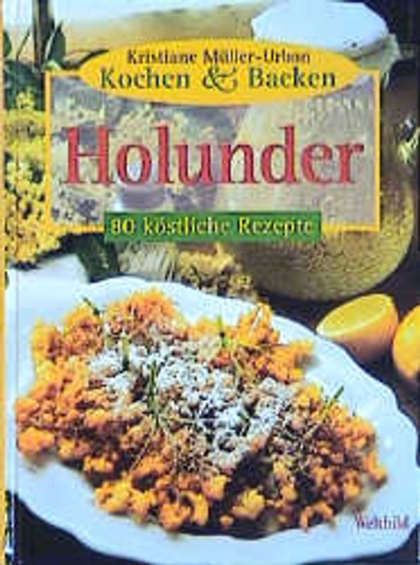 Kochen + Backen Holunder. 80 köstliche Rezepte