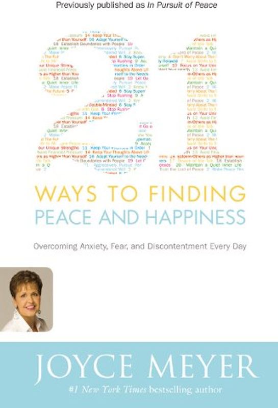 21 Ways to Finding Peace and Happiness: Overcoming Anxiety, Fear, and Discontentment Every Day - Meyer, Joyce